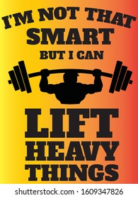 I'm Not That Smart But I Can Lift Heavy Things Funny Weightlifting Gym Quote Art Vector