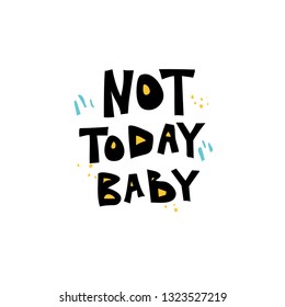 Not today baby hand lettering text. Scandinavian style typography. T-shirt, banner, poster template design. Vector illustration.