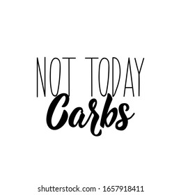 Not today carbs. Lettering. Can be used for prints bags, t-shirts, posters, cards. calligraphy vector. Ink illustration.