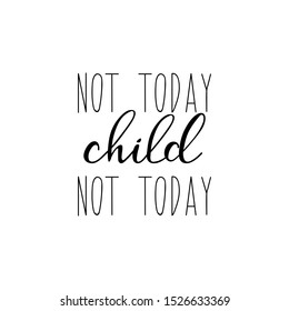 Not today child not today. Vector illustration. Lettering. Ink illustration. Modern brush calligraphy.