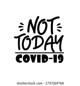 Not Today Covid-19   funny text 
Good for T shirt print, card, poster.