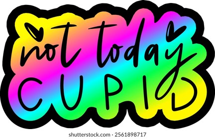 not today cupid anti valentines day colorful bright rainbow graphic design