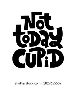 Not today Cupid. Funny, comical, black humor quote about Valentines day. Unique vector anti Valentine lettering for social media, poster, card, banner, textile, gift, mug design element.