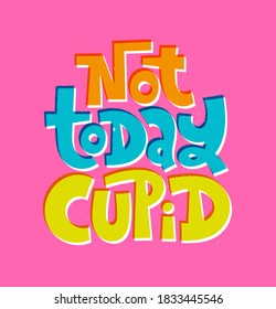 Not today Cupid. Funny, comical, black humor quote about Valentines day. Unique vector anti Valentine lettering for social media, poster, card, banner, textile, gift, mug design element.