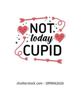 Not today cupid. Funny phrase for Valentine's day. Good for t shirt design, poster, card, mug and other gift design