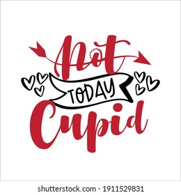 Not Today Cupid - funny phrase for Valentie's Day. good for T shirt print, poster, card, mug and other gift design.