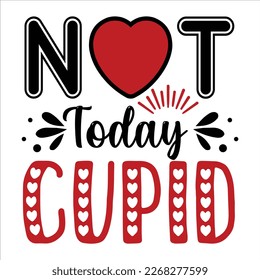 Not Today Cupid, Happy valentine shirt print template, 14 February typography design