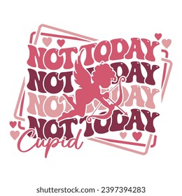 Not Today Cupid stacked wayvy text design with cupid for Valentine's Day celebration