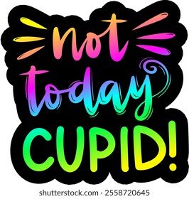 not today cupid valentines day colorful bright rainbow graphic design