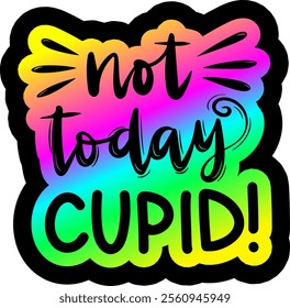 not today cupid valentines day colorful bright rainbow graphic design