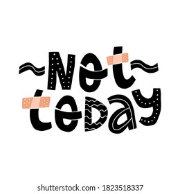 Not today cute lettering with bandages. Funny hand-drawn illustration for t-shirt print and other design.