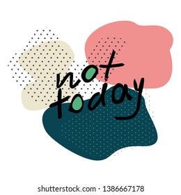 Not Today Hand Drawn Black Vector Lettering in abstract colorful background. Quote for cards, posters, t-shirts.