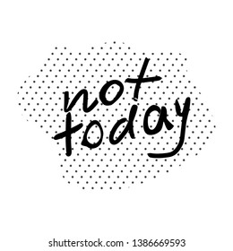 Not Today Hand Drawn Black Vector Lettering in point background. Quote for cards, posters, t-shirts.
