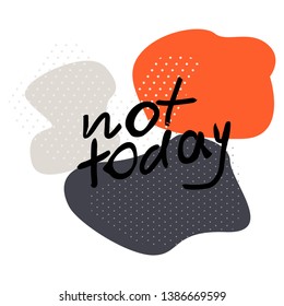 Not Today Hand Drawn Black Vector Lettering in abstract color background. Quote for cards, posters, t-shirts.