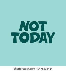 Not today - hand drawn lettering. T-shirt print or card example. Vector typography design isolated on blue background.