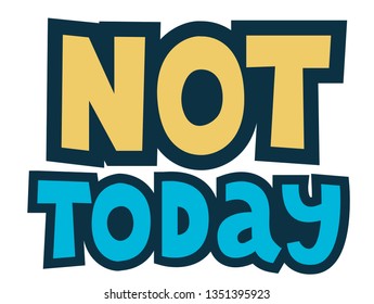 Not today hand drawn vector lettering. Ironic refuse handwritten quote. Sarcastic slogan, phrase sketch stylized typography. T-shirt, poster, banner design