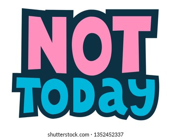 Not today hand drawn vector lettering. Ironic refuse handwritten quote. Sarcastic slogan, phrase sketch stylized typography. T-shirt, poster, banner design