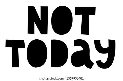 Not today hand drawn vector lettering. Ironic refuse handwritten quote. Sarcastic slogan, phrase sketch stylized typography. T-shirt, poster, banner design