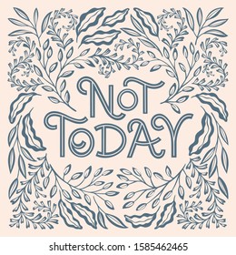 Not Today hand drawn vector lettering. Typography quote with floral frame. Black and white artwork. T shirt, print, postcard, banner, design element, instagram post, web
