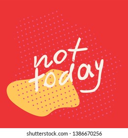 Not Today Hand Drawn White Vector Lettering in abstract background. Quote for cards, posters, t-shirts.