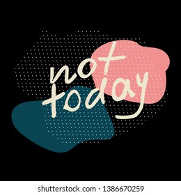Not Today Hand Drawn White Vector Lettering in abstract blac and point background. Quote for cards, posters, t-shirts.