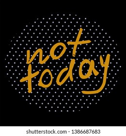 Not Today Hand Drawn yellow vector lettering in black point background. Quote for cards, posters, t-shirts.