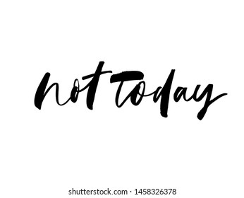 Not today ink pen vector lettering. Negation phrase, hipster saying handwritten calligraphy. T shirt decorative print. Positive message. Motivational quote, modern lifestyle slogan.