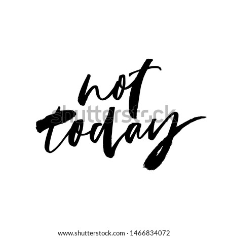Not today ink pen vector lettering. Negation phrase, hipster saying handwritten calligraphy. T shirt decorative print. Positive message. Motivational quote, modern lifestyle slogan.