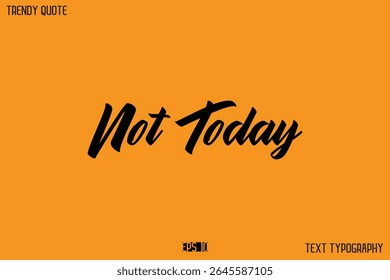 Not Today  Modern Calligraphy Text Quotation For T-Shirt Designs
