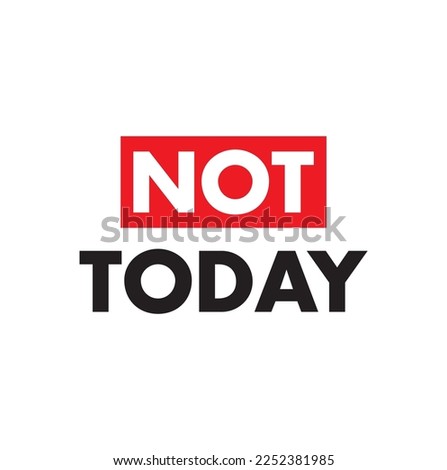 not today on white background.