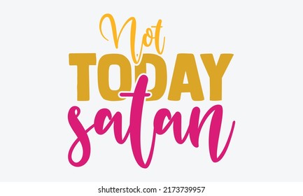 Not today satan - blessed t shirts design, Hand drawn lettering phrase, Calligraphy t shirt design, Isolated on white background, svg Files for Cutting Cricut and Silhouette, EPS 10