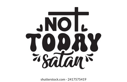 Not today satan,christian,jesus,Jesus Christian t-shirt design Bundle,Retro christian,funny christian,Printable Vector Illustration,Holiday,Cut Files Cricut,Silhouette,png svg