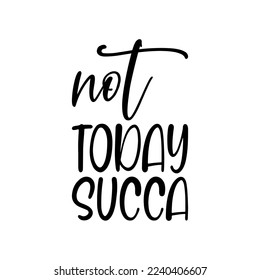 not today succa black lettering quote