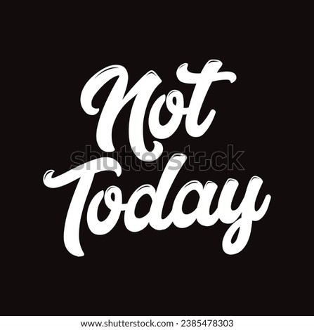 Not today text on black background.