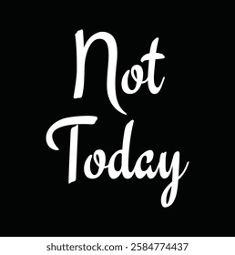 Not today text for T-shirt and other use on black background.