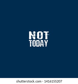 not today - t-shirt slogan.grunge text
