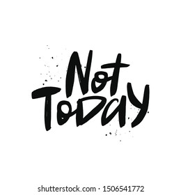 Not today vector brush calligraphy. Handwritten inscription. Isolate typography print.