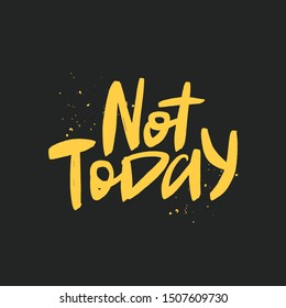 Not today vector brush calligraphy. Handwritten inscription. Isolate typography print.