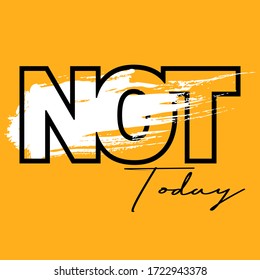 not today,slogan graphic typography for print,t-shirt design,vector illustration,art