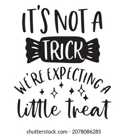 it's not a trick we're expecting a little treat logo inspirational quotes typography lettering design