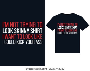 I'm Not Trying To Look Skinny Shirt, I Want To Look Like I Could Kick Your Ass illustrations for print-ready T-Shirts design