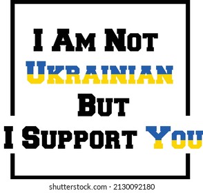 I am not Ukrainian but I support you, Stand With Ukraine, anti-war message. Protest against the Russian intervention in Ukraine, activism, and human rights movement, image illustration vector template