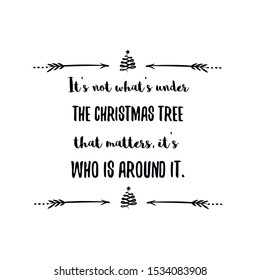It’s not what’s under the Christmas tree that matters, it’s who is around it. Calligraphy saying for print. Vector Quote