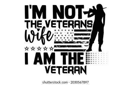 I'm not the veterans wife I am the veteran- Veteran t-shirt design, Hand drawn lettering phrase isolated on white background, Calligraphy graphic design typography and Hand written, EPS 10 vector, svg