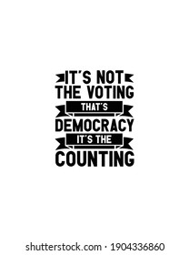 Its not the voting that's democracy its the counting.Hand drawn typography poster design. Premium Vector.