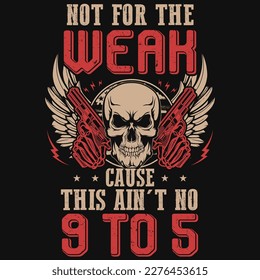 Not for the weak cause this ain't no 9 to 5 graphics tshirt design 