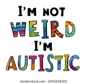 I am not weird. Autistic spectrum disorder vertical poster. ASD banner, print. Editable vector illustration in vibrant colors with handmade lettering and fonts on a white background