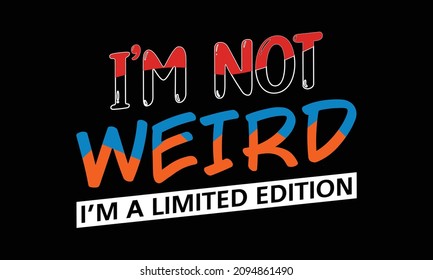 I'm not weird i'am a limited edition, modern typography t shirt design. print ready file