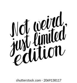 Not weird just limited edition. Hand drawn lettering. Stock vector illustration.