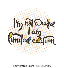 I Am Not Weird. I Am Limited Edition. Hand lettering grunge card with textured handcrafted doodle letters in retro style. Hand-drawn vintage vector typography illustration